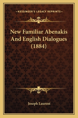 New Familiar Abenakis and English Dialogues (1884) - Laurent, Joseph