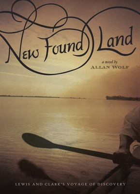 New Found Land: Lewis and Clark's Voyage of Discovery - Wolf, Allan