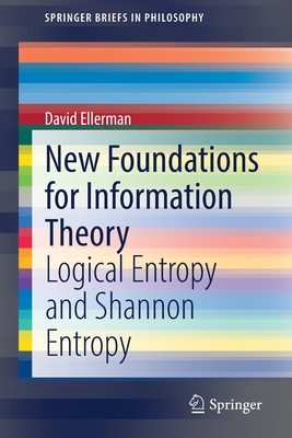 New Foundations for Information Theory: Logical Entropy and Shannon Entropy - Ellerman, David