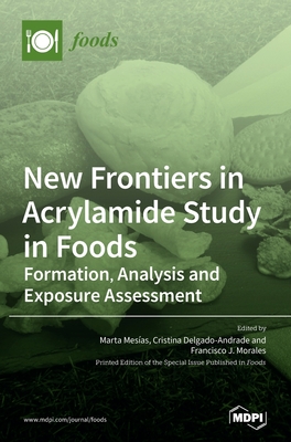 New Frontiers in Acrylamide Study in Foods: Formation, Analysis and Exposure Assessment - Mesas, Marta (Guest editor), and Delgado-Andrade, Cristina (Guest editor), and Morales, Francisco J (Guest editor)