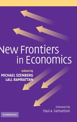 New Frontiers in Economics - Szenberg, Michael (Editor), and Ramrattan, Lall (Editor), and Samuelson, Paul A (Foreword by)