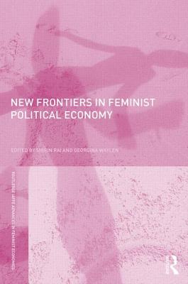 New Frontiers in Feminist Political Economy - Rai, Shirin (Editor), and Waylen, Georgina (Editor)