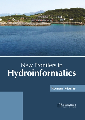 New Frontiers in Hydroinformatics - Morris, Roman (Editor)