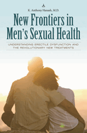 New Frontiers in Men's Sexual Health: Understanding Erectile Dysfunction and the Revolutionary New Treatments