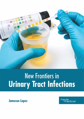 New Frontiers in Urinary Tract Infections - Lopez, Jameson (Editor)