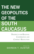 New Geopolitics of the South Caucasus: Prospects for Regional Cooperation and Conflict Resolution