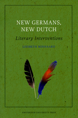 New Germans, New Dutch: Literary Interventions - Minnaard, Liesbeth