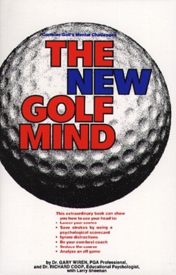 New Golf Mind: Conquer Golf's Mental Challenges - Wiren, Gary, Dr., Ph.D., and Coop, Richard H (Photographer), and Sheehan, Larry