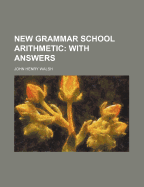 New Grammar School Arithmetic: With Answers