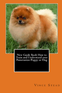 New Guide Book How to Train and Understand Your Pomeranian Puppy or Dog