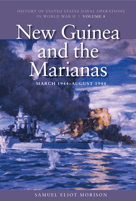 New Guinea and the Marianas, March 1944 - August 1944: History of United States Naval Operations in World War II, Volume 8 - Eliot Morison, Samuel