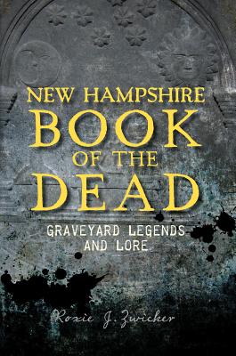 New Hampshire Book of the Dead:: Graveyard Legends and Lore - Zwicker, Roxie