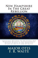 New Hampshire in the Great Rebellion: Containing Histories of the Several New Hampshire Regiments, and Biographical Notices of Many of the Prominent Actors in the Civil War of 1861-65.