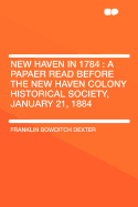 New Haven in 1784: A Papaer Read Before the New Haven Colony Historical Society, January 21, 1884