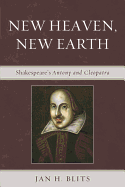 New Heaven, New Earth: Shakespeare's Antony and Cleopatra - Blits, Jan H