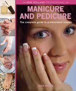 New Holland Professional: Manicure and Pedicure: The Complete Guide to Professional Results