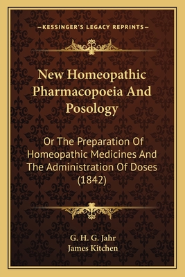 New Homeopathic Pharmacopoeia And Posology: Or The Preparation Of Homeopathic Medicines And The Administration Of Doses (1842) - Jahr, G H G, and Kitchen, James (Translated by)