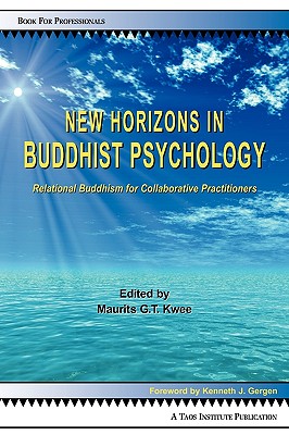 New Horizons in Buddhist Psychology: Relational Buddhism for Collaborative Practitioners - Kwee, Maurits G T (Editor), and Gergen, Kenneth J, Professor (Foreword by)