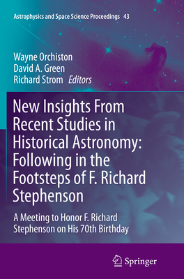 New Insights from Recent Studies in Historical Astronomy: Following in the Footsteps of F. Richard Stephenson: A Meeting to Honor F. Richard Stephenson on His 70th Birthday - Orchiston, Wayne (Editor), and Green, David A (Editor), and Strom, Richard (Editor)