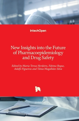 New Insights into the Future of Pharmacoepidemiology and Drug Safety - Herdeiro, Maria Teresa (Editor), and Roque, Ftima (Editor), and Figueiras, Adolfo (Editor)