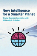 New Intelligence for a Smarter Planet: Driving Business Innovation with IBM Analytic Solutions
