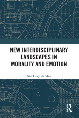 New Interdisciplinary Landscapes in Morality and Emotion - Graa Da Silva, Sara (Editor)