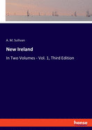 New Ireland: In Two Volumes - Vol. 1, Third Edition