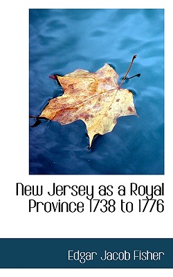 New Jersey as a Royal Province 1738 to 1776 - Fisher, Edgar Jacob