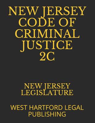 New Jersey Code of Criminal Justice 2c: West Hartford Legal Publishing - Legal Publishing, West Hartford (Editor), and Legislature, New Jersey