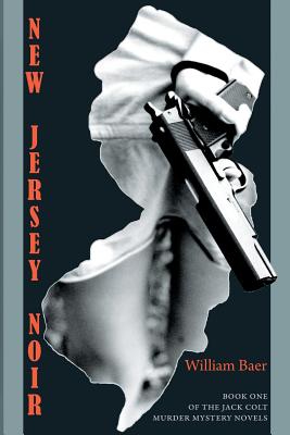 New Jersey Noir: The Jack Colt Murder Mystery Novels, Book One - Baer, William