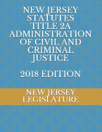 New Jersey Statutes Title 2a Administration of Civil and Criminal Justice 2018 Edition
