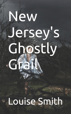 New Jersey's Ghostly Grail - Smith, Louise