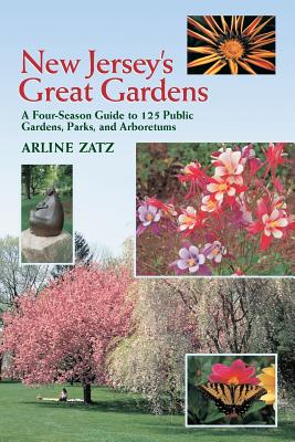 New Jersey's Great Gardens: A Four-Season Guide to 125 Public Gardens, Parks, and Aboretums - Zatz, Arline, and Zatz, Joel L (Photographer), and Zatz, Arline (Photographer)
