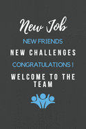 New Job New Friends New Challenges Congratulations! Welcome to the Team: Welcome New Employee - Passwords, Contacts and Notetaking Journal for a new hire in training to welcome to the company by helping them get organized