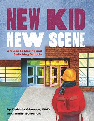 New Kid, New Scene: A Guide to Moving and Switching Schools - Glasser, Debbie, and Schenck, Emily, and Glasser Fromer, Deborah