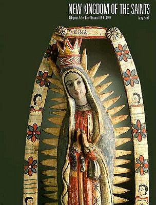 New Kingdom of the Saints: Religious Art of New Mexico 1780-1907: Religious Art of New Mexico 1780-1907 - Frank, Larry