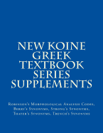 New Koine Greek Textbook Series Supplements: Robinson's Morphological Analysis Codes, Berry's Synonyms, Strong's Synonyms, Thayer's Synonyms, Trench's Synonyms