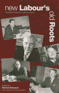 New Labour's Old Roots: Revisionist Thinkers in Labour's History