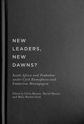 New Leaders, New Dawns?: South Africa and Zimbabwe Under Cyril Ramaphosa and Emmerson Mnangagwa - Brown, Chris (Editor), and Moore, David (Editor), and Rutherford, Blair (Editor)