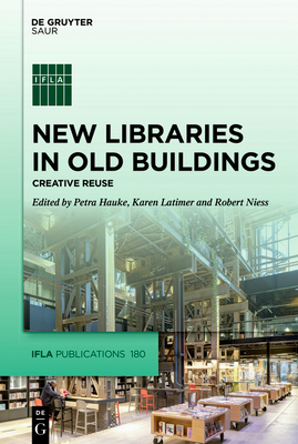 New Libraries in Old Buildings: Creative Reuse - Hauke, Petra (Editor), and Latimer, Karen (Editor), and Niess, Robert (Editor)