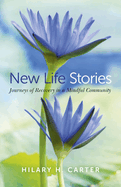 New Life Stories - Journeys of Recovery in a Mindful Community