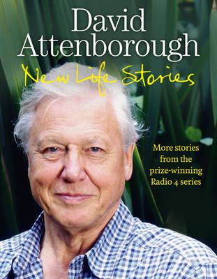 New Life Stories: More Stories from His Acclaimed Radio 4 Series - Attenborough, Sir David