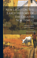 New Light On The Early History Of The Greater Northwest: Index And Maps