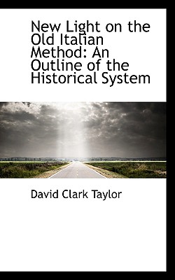 New Light on the Old Italian Method: An Outline of the Historical System - Taylor, David Clark