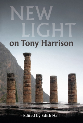 New Light on Tony Harrison - Hall, Edith (Editor)