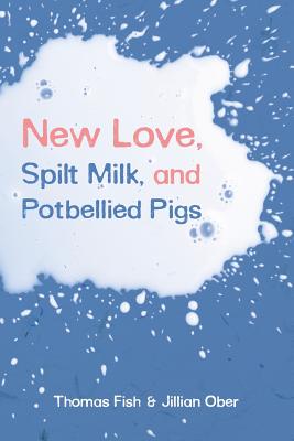 New Love, Spilt Milk, and Potbellied Pigs - Fish, Thomas, and Ober, Jillian