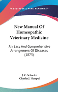 New Manual Of Homeopathic Veterinary Medicine: An Easy And Comprehensive Arrangement Of Diseases (1873)