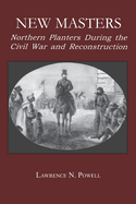 New Masters: Northern Planters During the Civil War and Reconstruction.