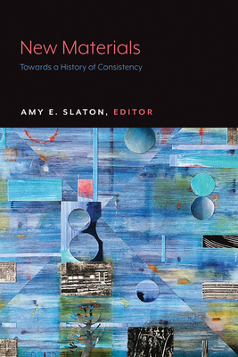 New Materials: Towards a History of Consistency - Slaton, Amy E