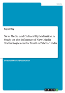 New Media and Cultural Hybridisation. A Study on the Influence of New Media Technologies on the Youth of Silchar, India